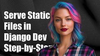 How to Serve Static Files in Django Development Server: A Step-by-Step Guide