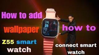 How to add wallpaper z55 ultra smart watch  how to connect smart watch