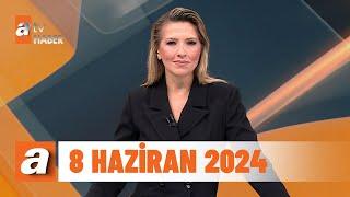 atv Ana Haber | 8 Haziran 2024