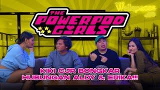 THE POWERPOD GIRLS : HUBUNGAN ALDY CJR & ERIKA BIKIN SARAH SHOCK!!! KIKI CJR BOCORIN SEMUA!!!