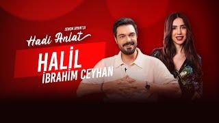 Halil İbrahim Ceyhan "Sen Gerçek misin Diye Laflar Atılıyor" | Senem Aydın'la Hadi Anlat