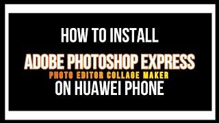 Huawei Smartphones - How to Install Adobe Photoshop Express app on a HMS Device