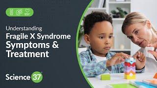 Understanding Fragile X Syndrome (FXS) Symptoms & Treatment | Science 37