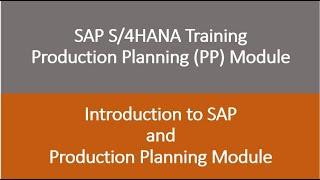 Video 01 - SAP S/4HANA Production Planning (PP) Module training - Introduction to SAP and PP