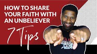 7 POWERFUL TIPS ON HOW TO SHARE YOUR FAITH WITH ANY UNBELIEVER!