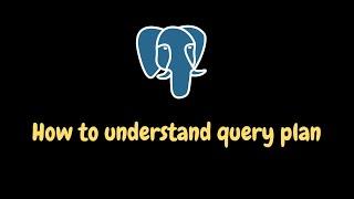 Understand PostgreSQL query plan in 10 minutes