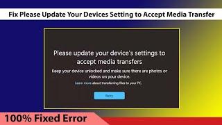 Fix Please Update your Device Setting to accept Media Transfer on Windows 2024 |Media Transfer Error