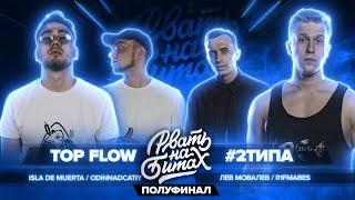 РВАТЬ НА БИТАХ (ПОЛУФИНАЛ) - TOP FLOW vs #2ТИПА (ISLA DE MUERTA/ODINNADCATIY х R1FMABES/ЛЕВ МОВАЛЕВ)