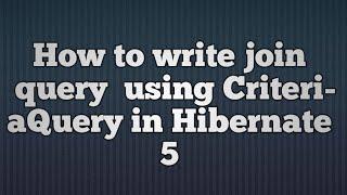 Hibernate 5:Join Query Using CriteriaQuery | Join Query Using CriteriaQuery in Hibernate