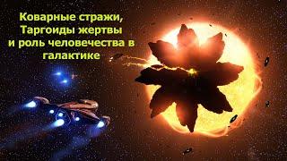 Elite Dangerous/Коварные Стражи, Таргоиды жертвы и роль человечества в Галактике