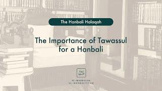 The Importance of Tawassul For A Hanbali - The Hanbali Halaqah - Shaykh Yusuf bin Sadiq al Hanbali