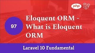 Laravel 10 Fundamental [Part 97] - Eloquent ORM - What is Eloquent ORM