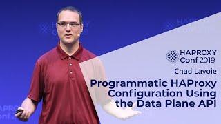 HAProxyConf 2019 - Programmatic HAProxy Configuration Using the Data Plane API with Chad Lavoie