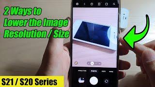 Galaxy S20/S21: 2 Ways to Lower the Image Resolution / Size (Android 11/12)