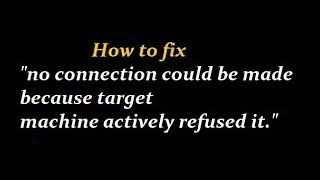 How to fix no connection could be made because the target machine actively refused it