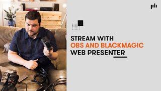 Streaming on OBS with the Blackmagic Web Presenter | Live Streaming Tips