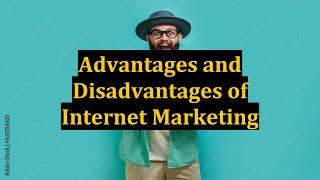 Advantages and Disadvantages of Internet Marketing