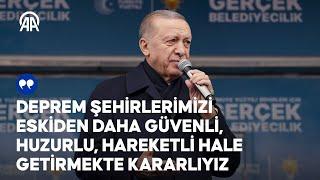 Cumhurbaşkanı Erdoğan: Deprem şehirlerimizi eskiden daha güvenli, huzurlu hale getirmekte kararlıyız