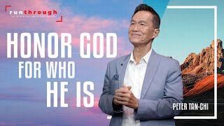 Honor God For Who He Is | Peter Tan-Chi | Run Through