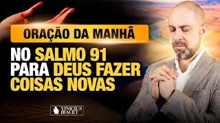 ORAÇÃO DA MANHÃ NO SALMO 91 - PARA O NOVO DE DEUS ENTRAR - NOVO DE DEUS  @ViniciusIracet