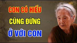 VỀ GIÀ Con Có Hiếu Cũng ĐỪNG Ở Với Con | Ngẫm Sử Thi