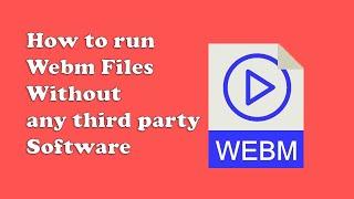 How to run Webm Files Without Any third party Software