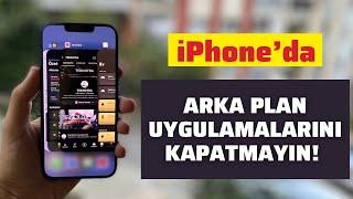 İPHONE'DA ARKA PLAN UYGULAMALARINI KAPATMAYIN