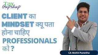 why client's mindset is important for professionals ? @TaxGupshup