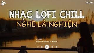 Nhạc Chill Tiktok - Tổng Hợp Những Bài Hát Tiktok "Nghe Là Nghiện" - Nhạc Lofi Chill Buồn 2025