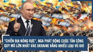 Toàn cảnh Quốc tế 19/11: Nga phóng loạt tên lửa, “tất tay” cuộc tấn công quy mô lớn nhất vào Ukraine