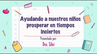 (Español)- Ayudando a nuestros niños prosperar en tiempos inciertos. Presentado por Dr. Silvi (2021)