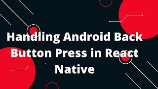 Handling Android Back Button Press in React Native