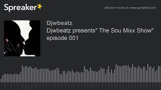 Djwbeatz presents" The Sou Mixx Show" episode 001