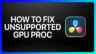 How To Fix Davinci Resolve 18 Unsupported Gpu Proc Tutorial