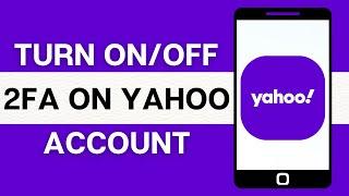 How to Turn On/Off 2 Step Verification in Yahoo Mail 2024?