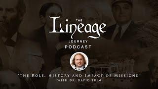 The Role, History and Impact of Missions | Dr. David Trim | The Lineage Journey Podcast