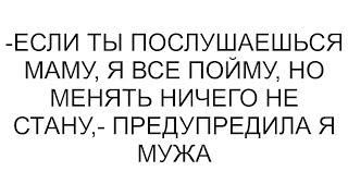 -Если ты послушаешься маму, я все пойму, но менять ничего не стану,- предупредила я мужа