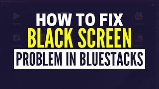 How To Fix Bluestacks Black Screen Problem