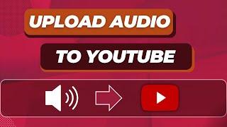 How to Upload Audio to YouTube - Turn Your Audio Files into YouTube Videos