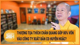 Thượng tọa Thích Chân Quang góp 80% vốn vào công ty xuất bản CD huyễn hoặc?