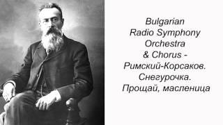 Bulgarian Radio Symphony Orchestra & Chorus - Римский-Корсаков. Снегурочка. Прощай, масленица.
