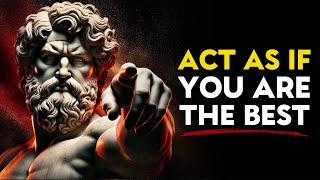 ACT AS IF YOU ARE THE BEST, NO ONE IS BETTER THAN YOU - STOIC PHILOSOPHY