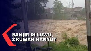 2 Rumah Hanyut Akibat Banjir Luwu yang Datang Secara Mendadak