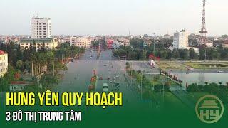 Hưng Yên quy hoạch 3 đô thị trung tâm