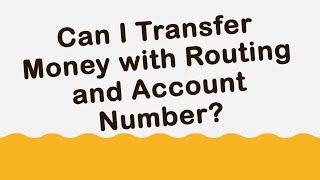 Can I transfer money with routing and account number?