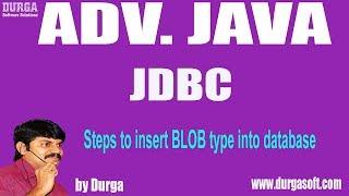 Adv Java||JDBC-118|| Steps to insert BLOB type into database by Durga Sir