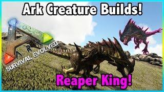 Ark Creature Builds!! || REAPER KING Builds! || Ark Survival Evolved!