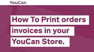 How To Print orders invoices in your YouCan store.