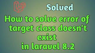 How to solve error of target class does not exist in laravel 8.2