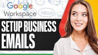 How To Set Up Google Workspace Business Emails In 2024 (Step-by-Step)